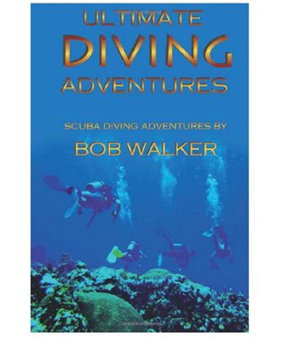 Ultimate Diving Adventures Scuba Diving Adventures by Bob Walker